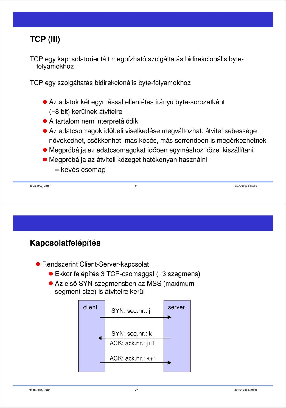 megérkezhetnek Megpróbálja az adatcsomagokat időben egymáshoz közel kiszállítani Megpróbálja az átviteli közeget hatékonyan használni = kevés csomag 25 Kapcsolatfelépítés Rendszerint