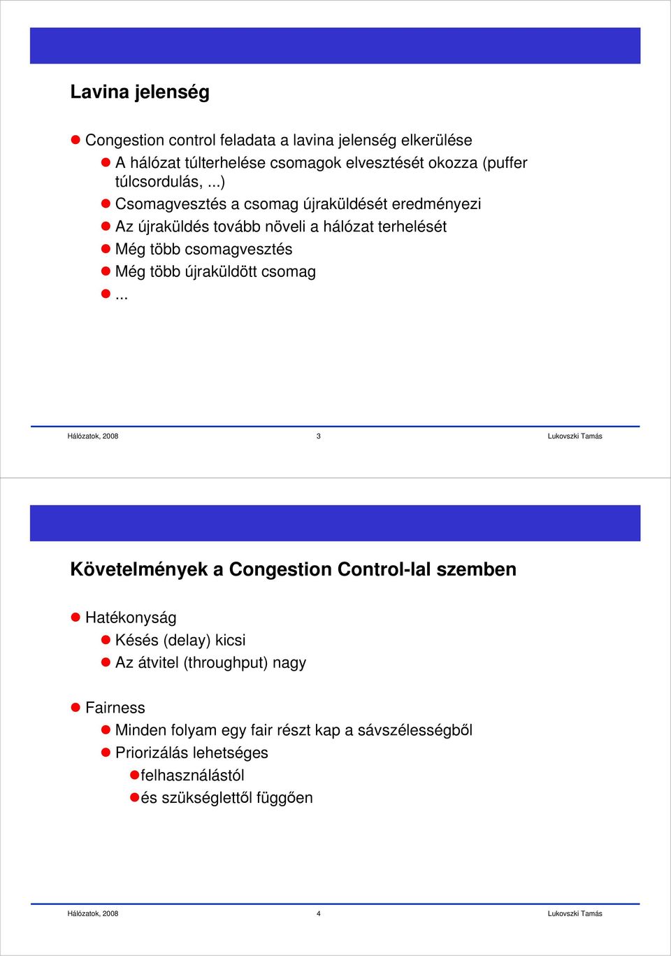 ..) Csomagvesztés a csomag újraküldését eredményezi Az újraküldés tovább növeli a hálózat terhelését Még több csomagvesztés Még több