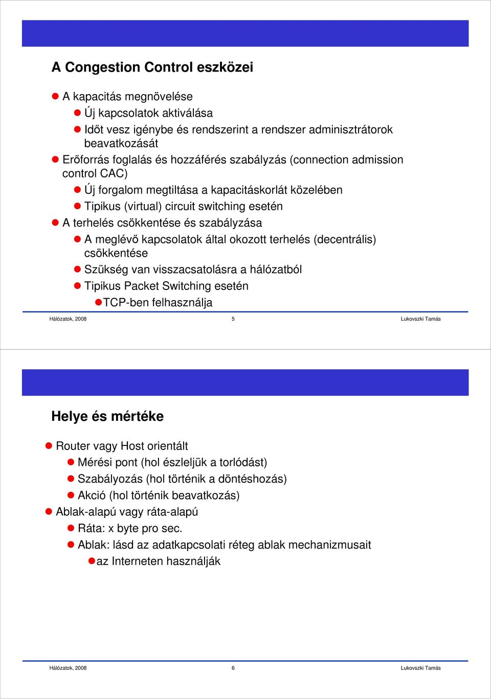 okozott terhelés (decentrális) csökkentése Szükség van visszacsatolásra a hálózatból Tipikus Packet Switching esetén TCP-ben felhasználja 5 Helye és mértéke Router vagy Host orientált Mérési pont