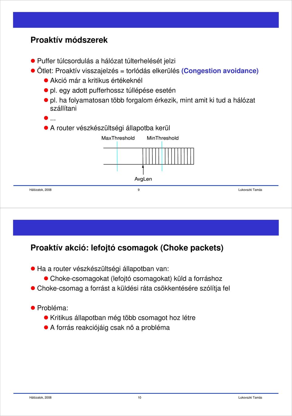 .. A router vészkészültségi állapotba kerül MaxThreshold MinThreshold AvgLen 9 Proaktív akció: lefojtó csomagok (Choke packets) Ha a router vészkészültségi állapotban van: