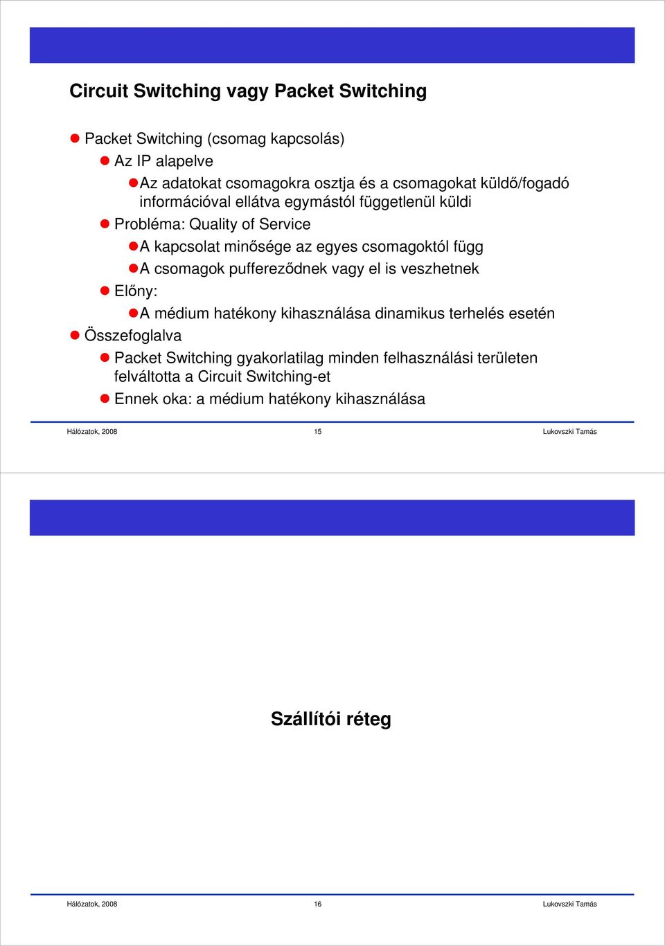 csomagok puffereződnek vagy el is veszhetnek Előny: Összefoglalva A médium hatékony kihasználása dinamikus terhelés esetén Packet Switching