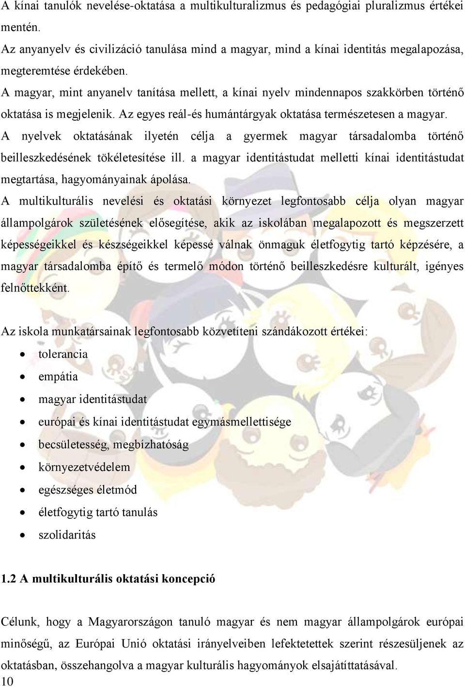 A magyar, mint anyanelv tanítása mellett, a kínai nyelv mindennapos szakkörben történő oktatása is megjelenik. Az egyes reál-és humántárgyak oktatása természetesen a magyar.
