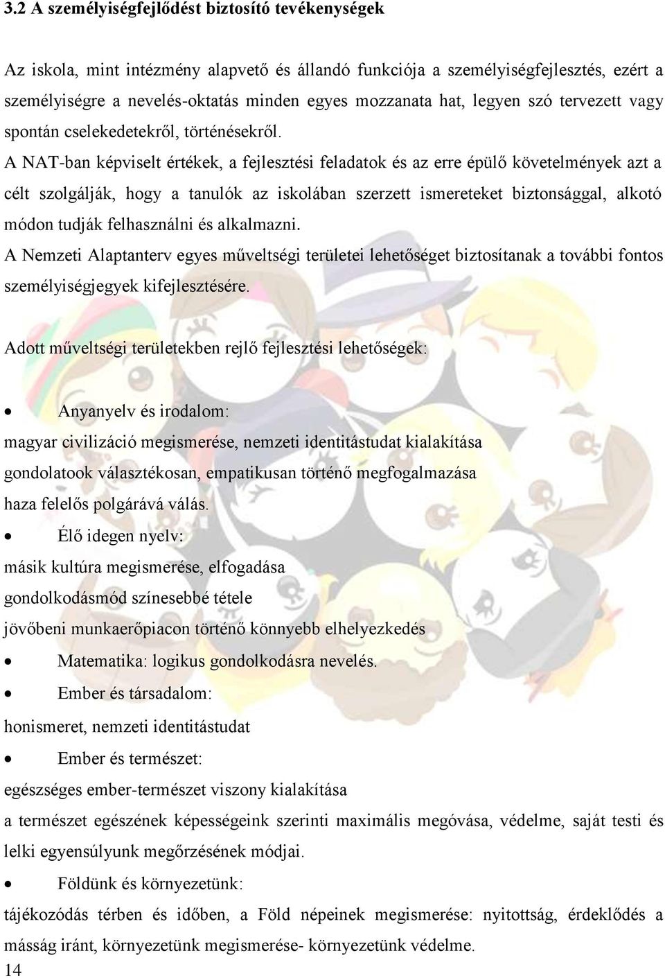 A NAT-ban képviselt értékek, a fejlesztési feladatok és az erre épülő követelmények azt a célt szolgálják, hogy a tanulók az iskolában szerzett ismereteket biztonsággal, alkotó módon tudják