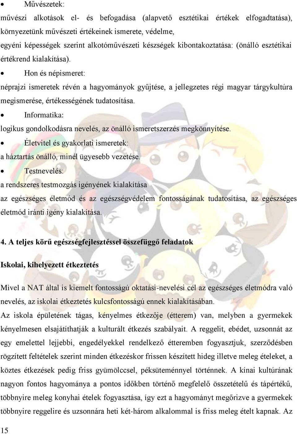 Hon és népismeret: néprajzi ismeretek révén a hagyományok gyűjtése, a jellegzetes régi magyar tárgykultúra megismerése, értékességének tudatosítása.