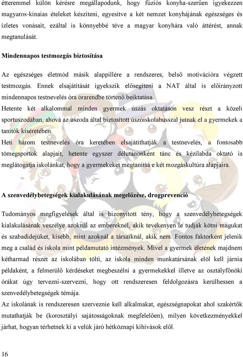 Ennek elsajátítását igyekszik elősegíteni a NAT által is előirányzott mindennapos testnevelés óra órarendbe történő beiktatása.