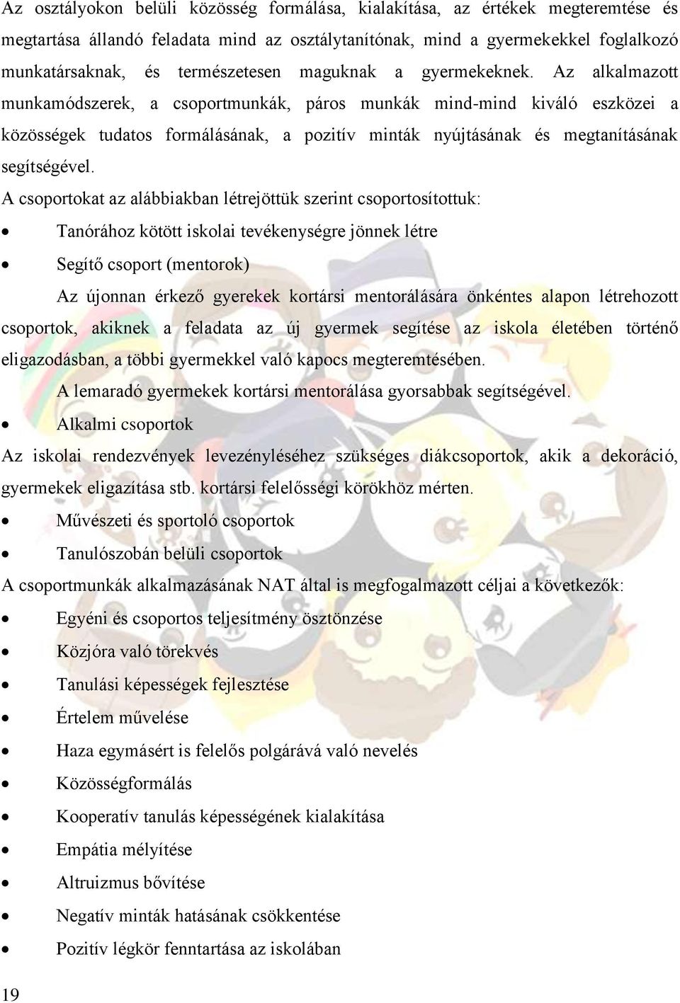 Az alkalmazott munkamódszerek, a csoportmunkák, páros munkák mind-mind kiváló eszközei a közösségek tudatos formálásának, a pozitív minták nyújtásának és megtanításának segítségével.
