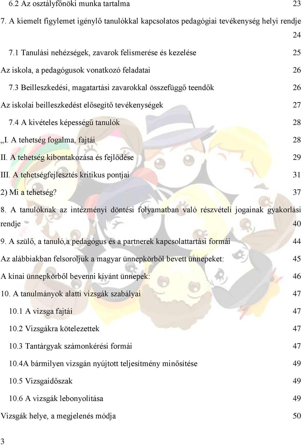 3 Beilleszkedési, magatartási zavarokkal összefüggő teendők 26 Az iskolai beilleszkedést elősegítő tevékenységek 27 7.4 A kivételes képességű tanulók 28 I. A tehetség fogalma, fajtái 28 II.