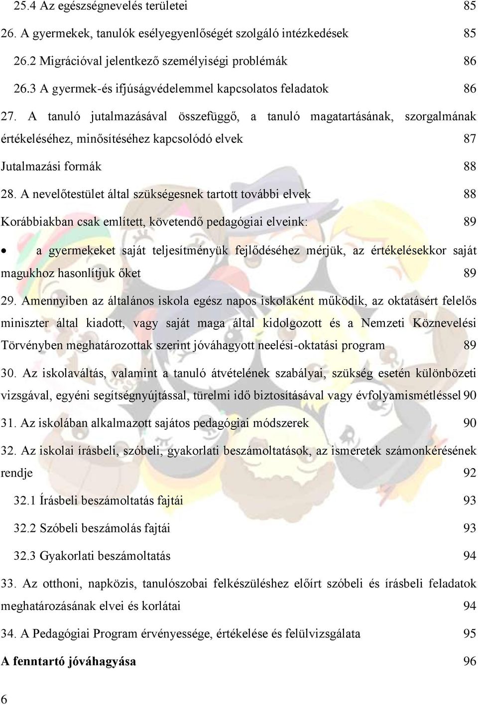A tanuló jutalmazásával összefüggő, a tanuló magatartásának, szorgalmának értékeléséhez, minősítéséhez kapcsolódó elvek 87 Jutalmazási formák 88 28.
