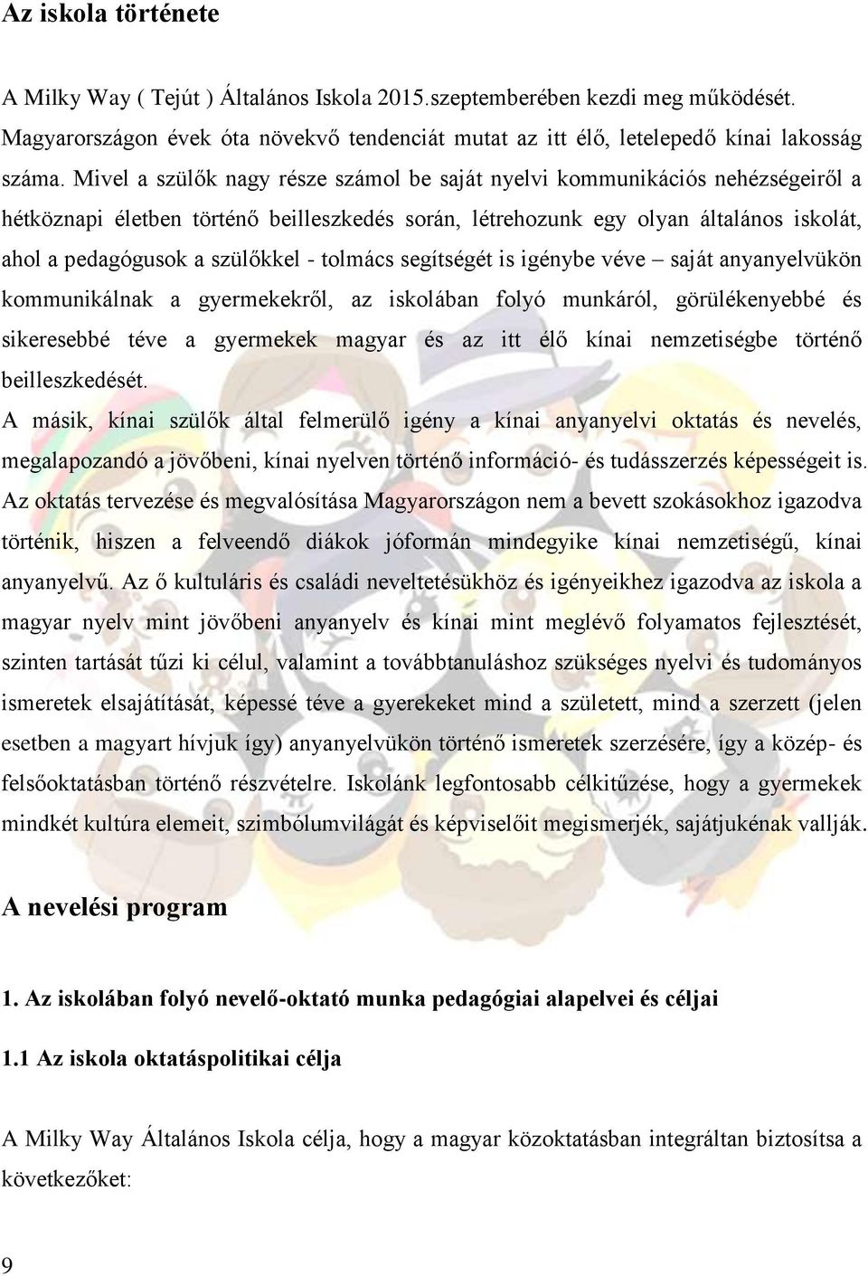 - tolmács segítségét is igénybe véve saját anyanyelvükön kommunikálnak a gyermekekről, az iskolában folyó munkáról, görülékenyebbé és sikeresebbé téve a gyermekek magyar és az itt élő kínai