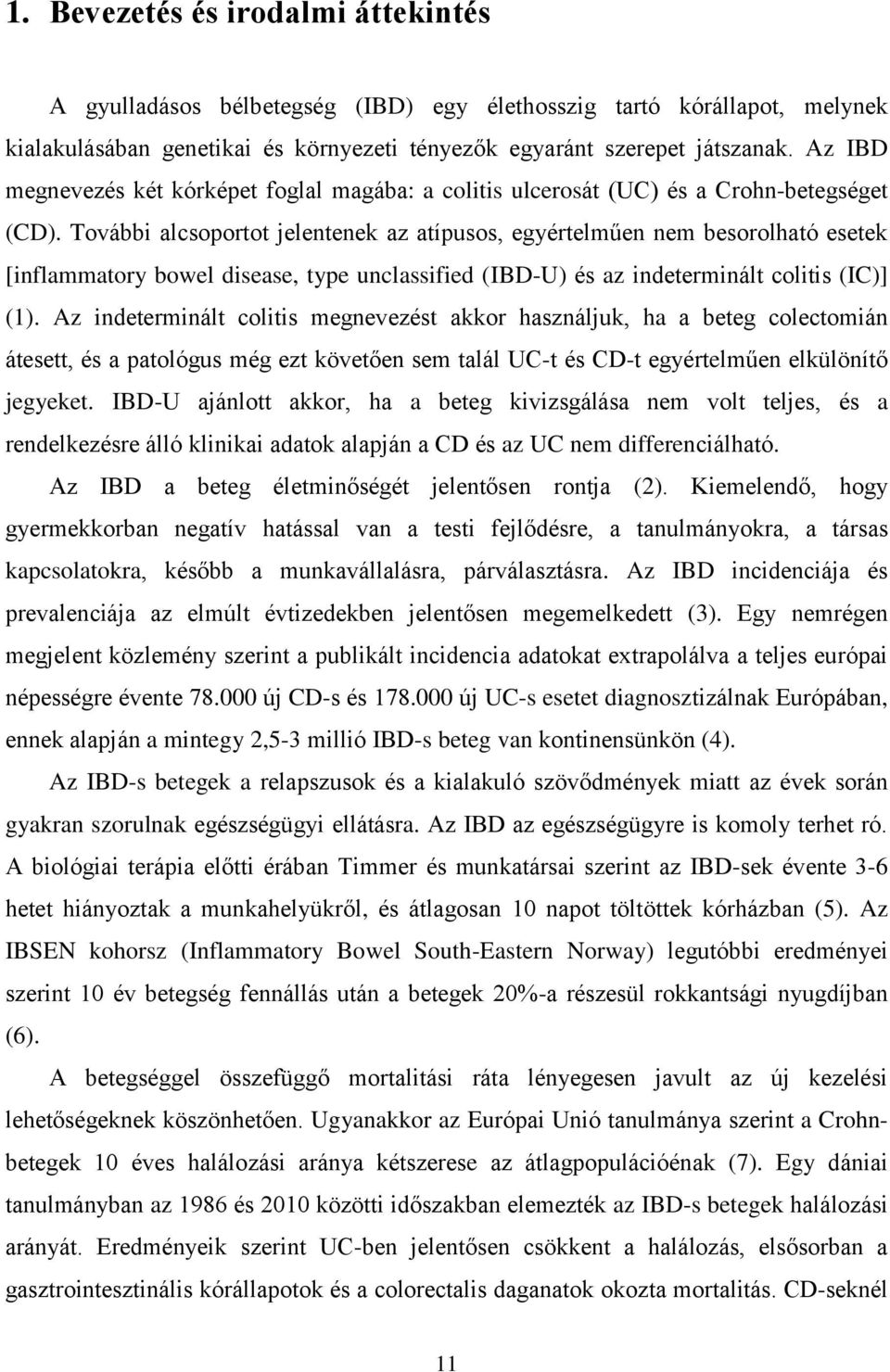 További alcsoportot jelentenek az atípusos, egyértelműen nem besorolható esetek [inflammatory bowel disease, type unclassified (IBD-U) és az indeterminált colitis (IC)] (1).