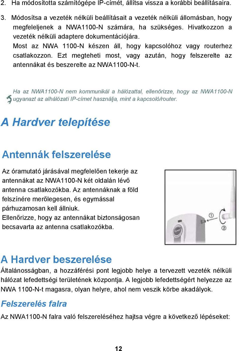 Most az NWA 1100-N készen áll, hogy kapcsolóhoz vagy routerhez csatlakozzon. Ezt megteheti most, vagy azután, hogy felszerelte az antennákat és beszerelte az NWA1100-N-t.