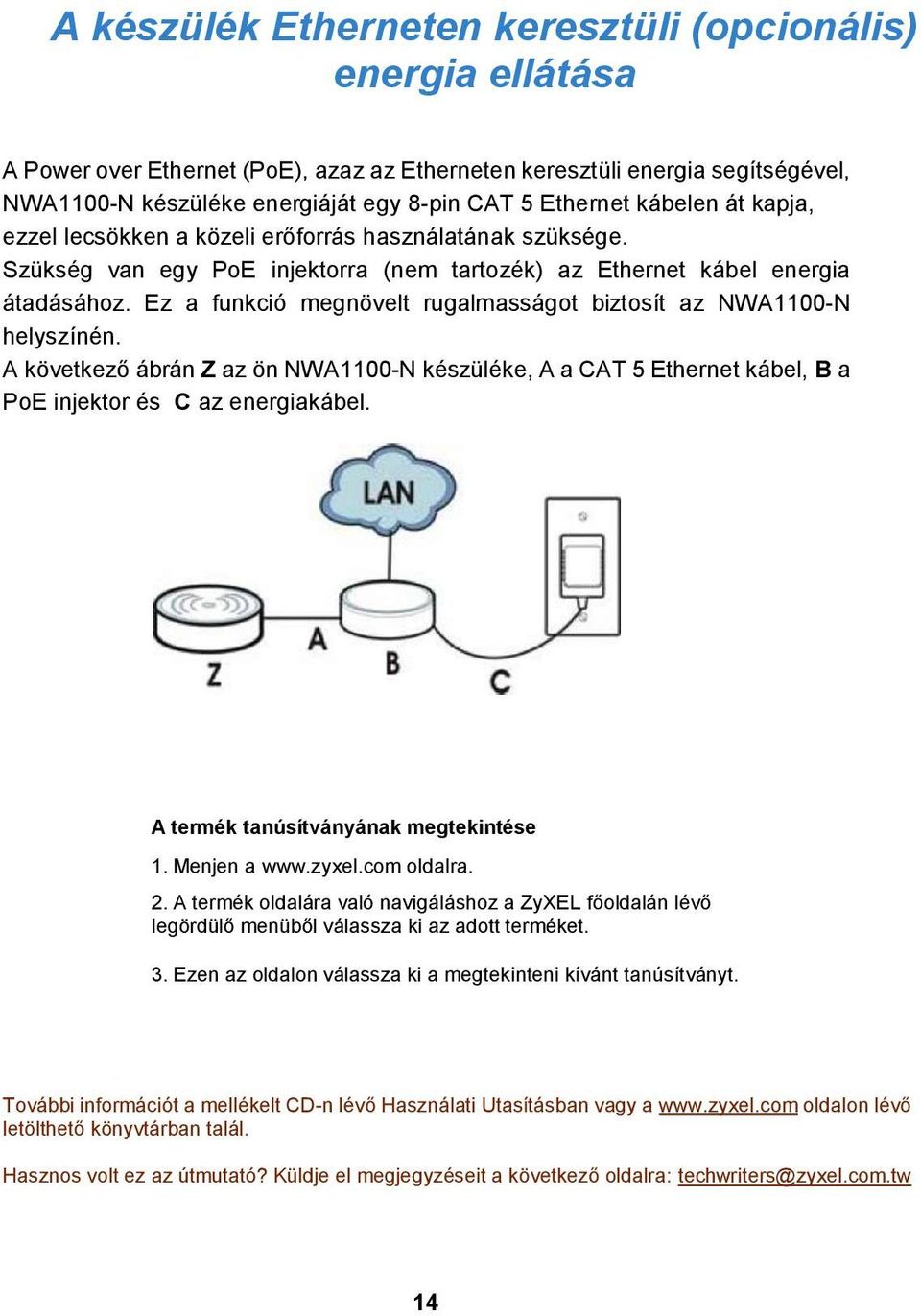 Ez a funkció megnövelt rugalmasságot biztosít az NWA1100-N helyszínén. A következő ábrán Z az ön NWA1100-N készüléke, A a CAT 5 Ethernet kábel, B a PoE injektor és C az energiakábel.