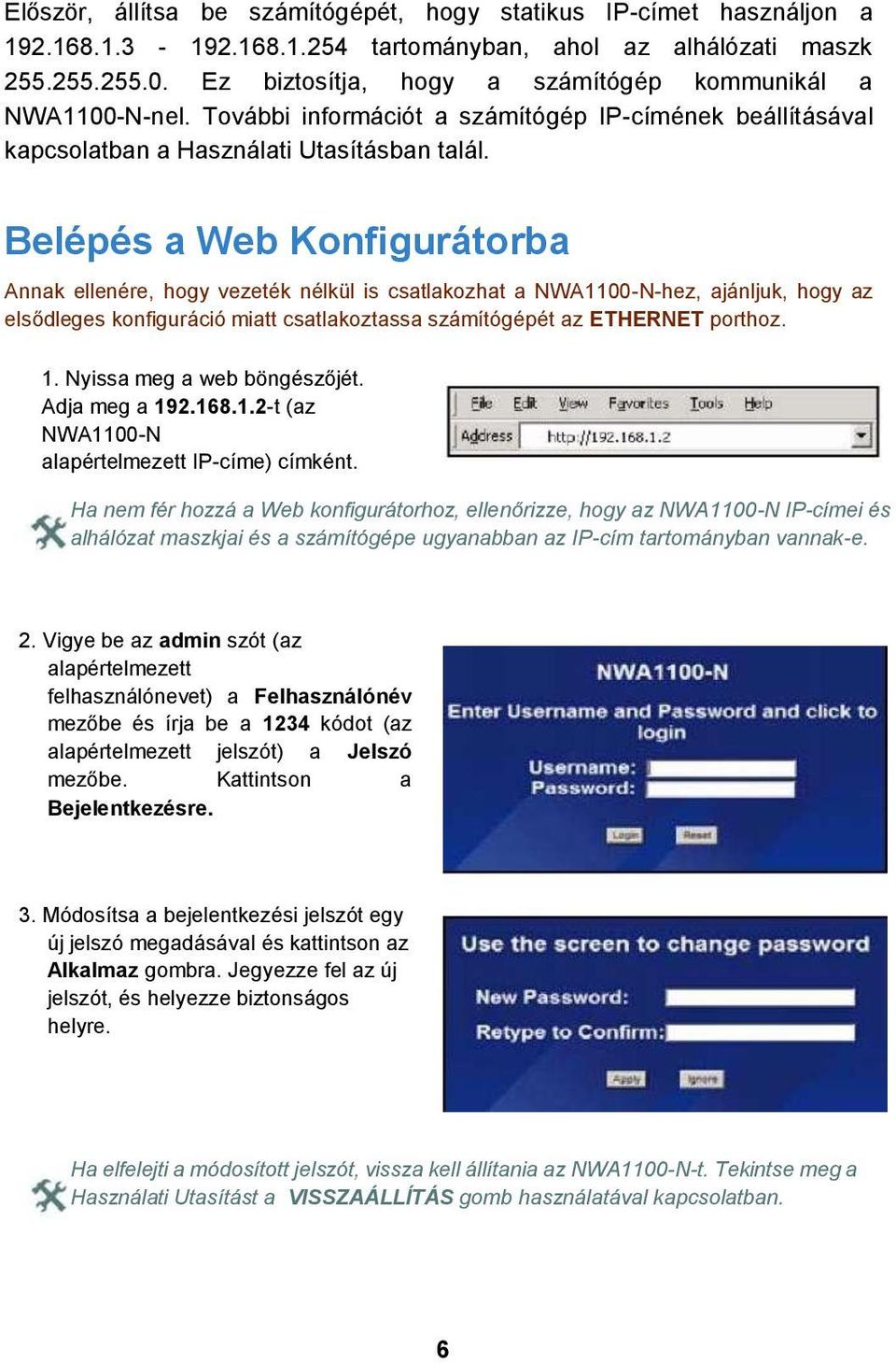 Belépés a Web Konfigurátorba Annak ellenére, hogy vezeték nélkül is csatlakozhat a NWA1100-N-hez, ajánljuk, hogy az elsődleges konfiguráció miatt csatlakoztassa számítógépét az ETHERNET porthoz. 1.