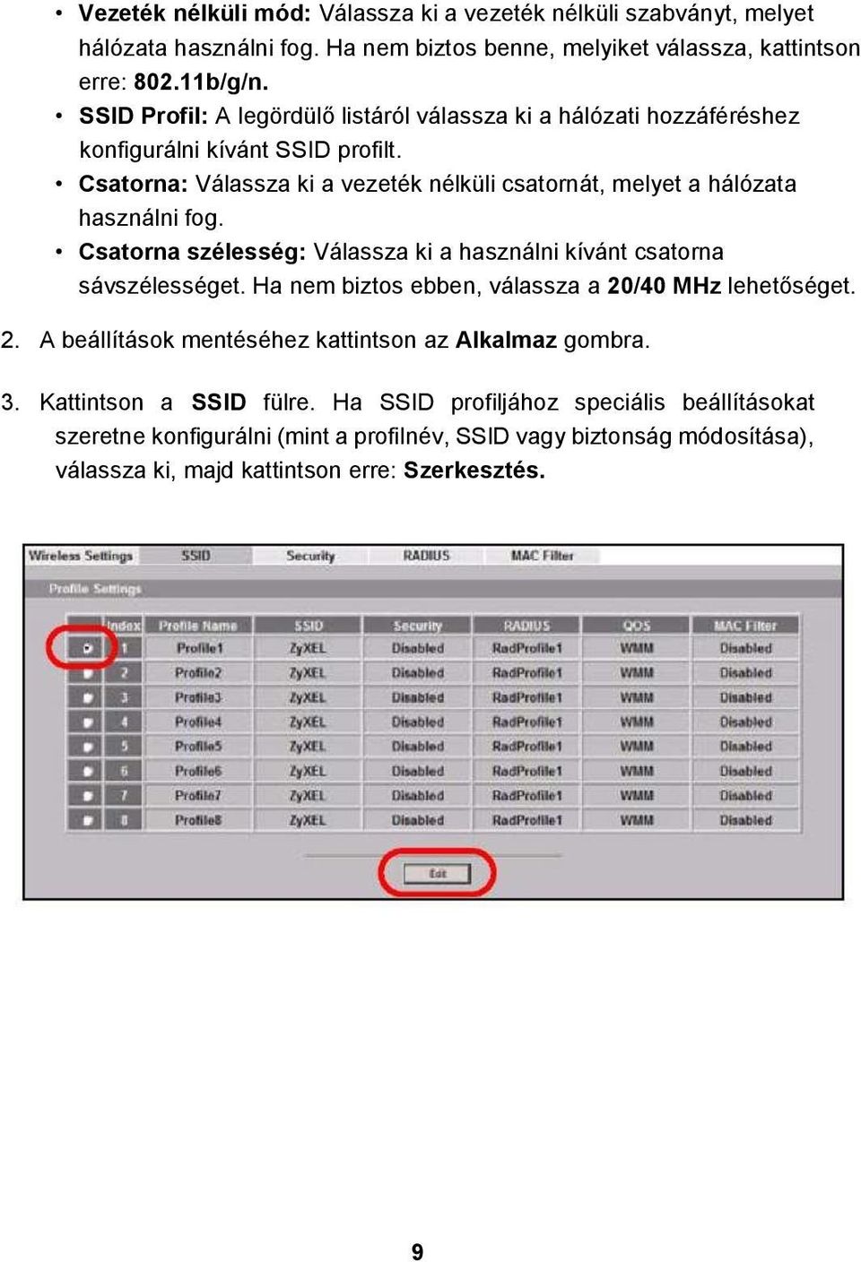 Csatorna: Válassza ki a vezeték nélküli csatornát, melyet a hálózata használni fog. Csatorna szélesség: Válassza ki a használni kívánt csatorna sávszélességet.