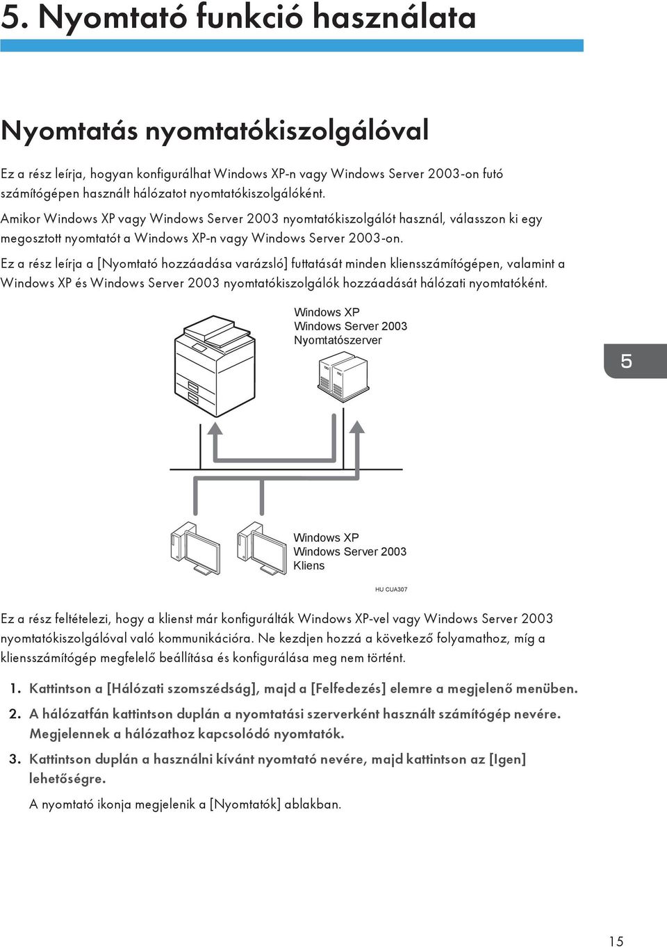 Ez a rész leírja a [Nyomtató hozzáadása varázsló] futtatását minden kliensszámítógépen, valamint a Windows XP és Windows Server 2003 nyomtatókiszolgálók hozzáadását hálózati nyomtatóként.