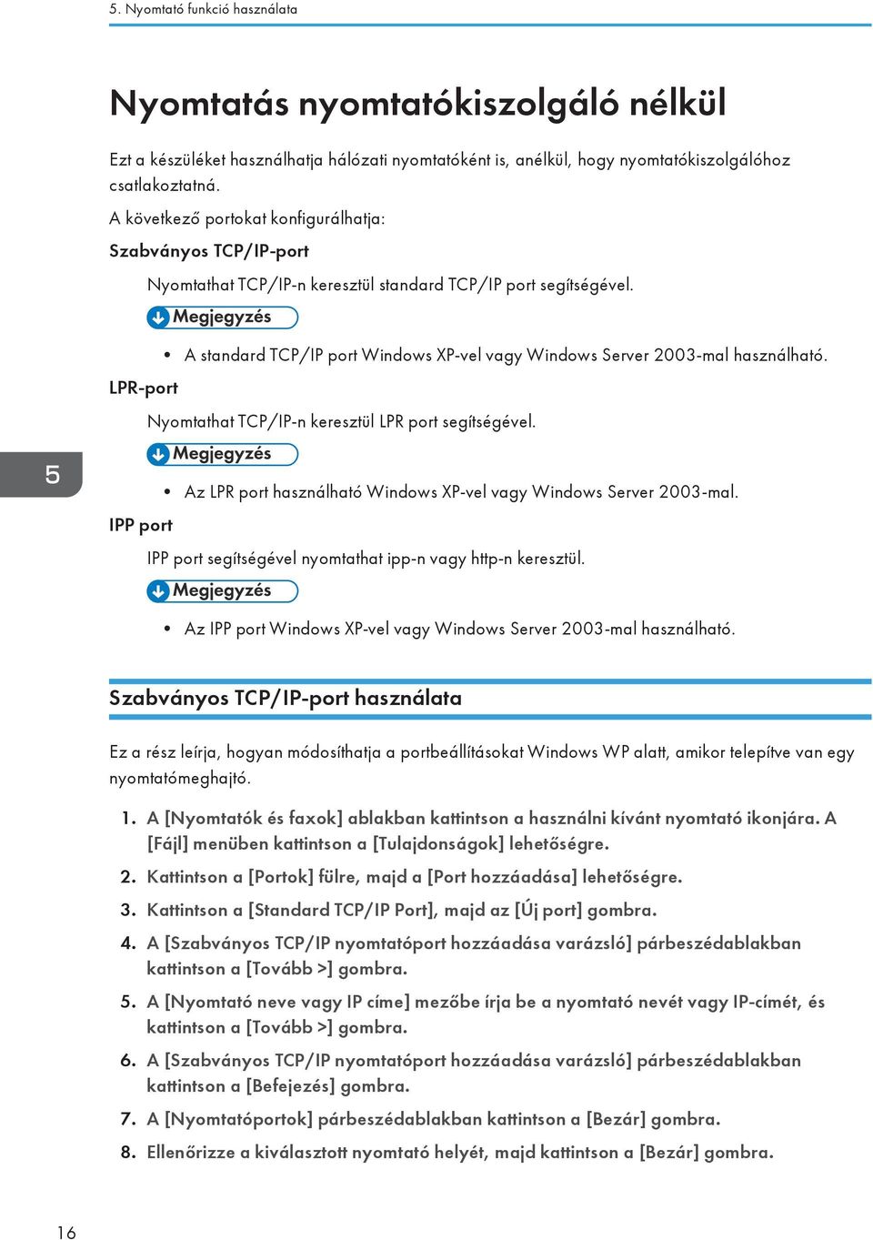 LPR-port A standard TCP/IP port Windows XP-vel vagy Windows Server 2003-mal használható. Nyomtathat TCP/IP-n keresztül LPR port segítségével.