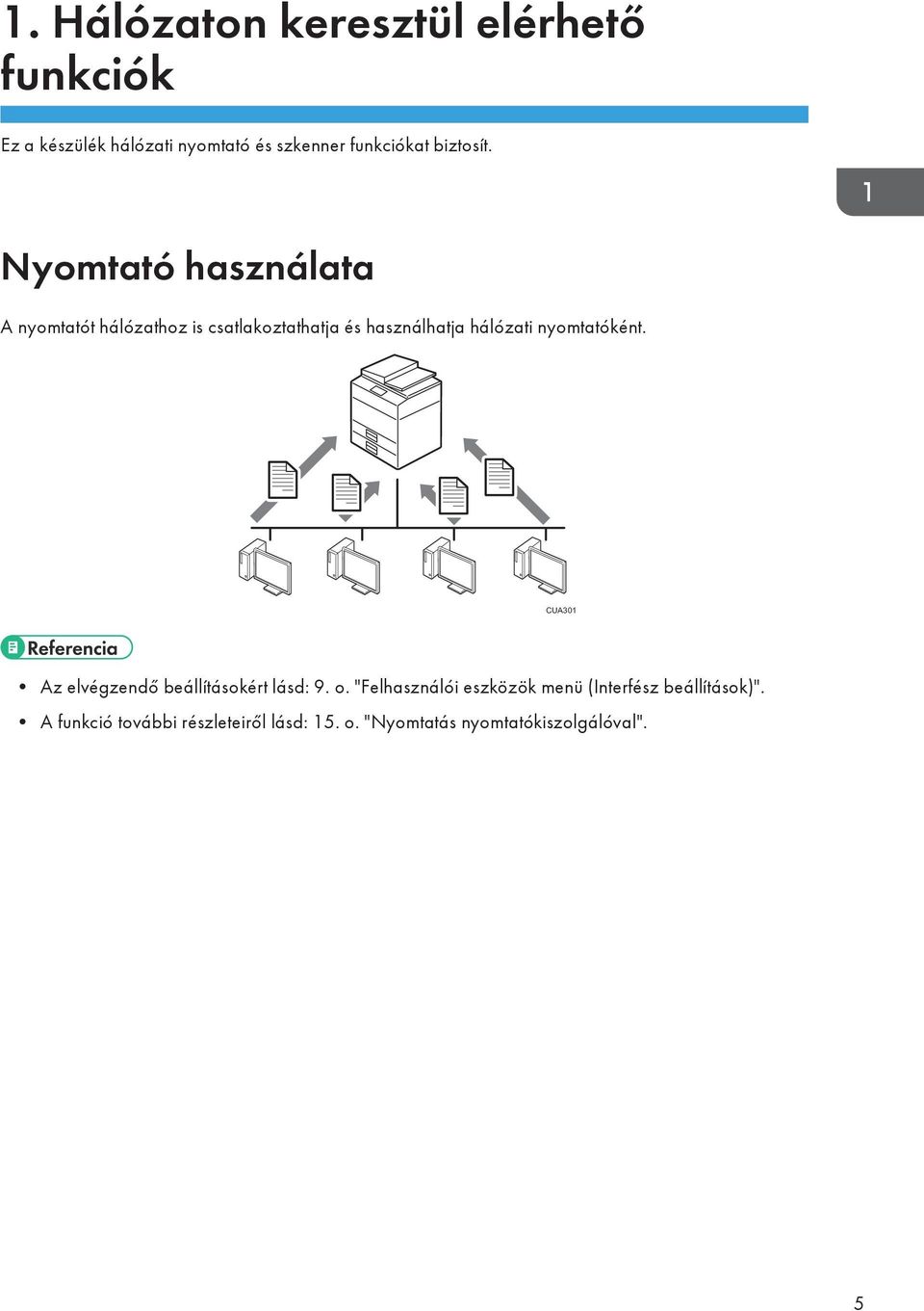 Nyomtató használata A nyomtatót hálózathoz is csatlakoztathatja és használhatja hálózati