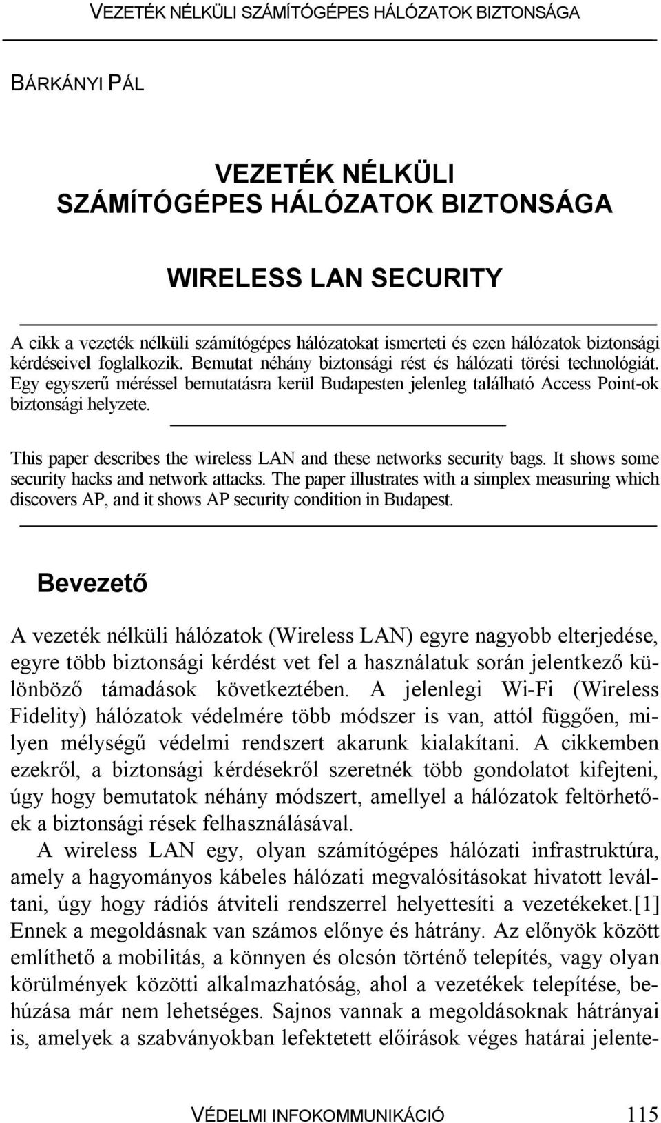 This paper describes the wireless LAN and these networks security bags. It shows some security hacks and network attacks.