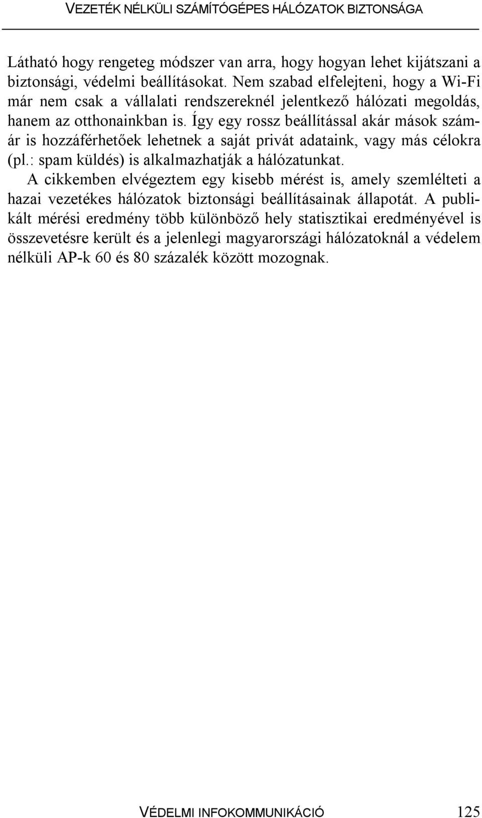 Így egy rossz beállítással akár mások számár is hozzáférhetőek lehetnek a saját privát adataink, vagy más célokra (pl.: spam küldés) is alkalmazhatják a hálózatunkat.