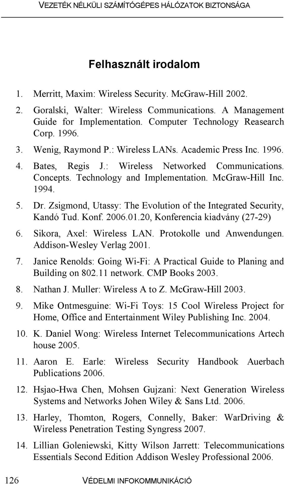 Zsigmond, Utassy: The Evolution of the Integrated Security, Kandó Tud. Konf. 2006.01.20, Konferencia kiadvány (27-29) 6. Sikora, Axel: Wireless LAN. Protokolle und Anwendungen.