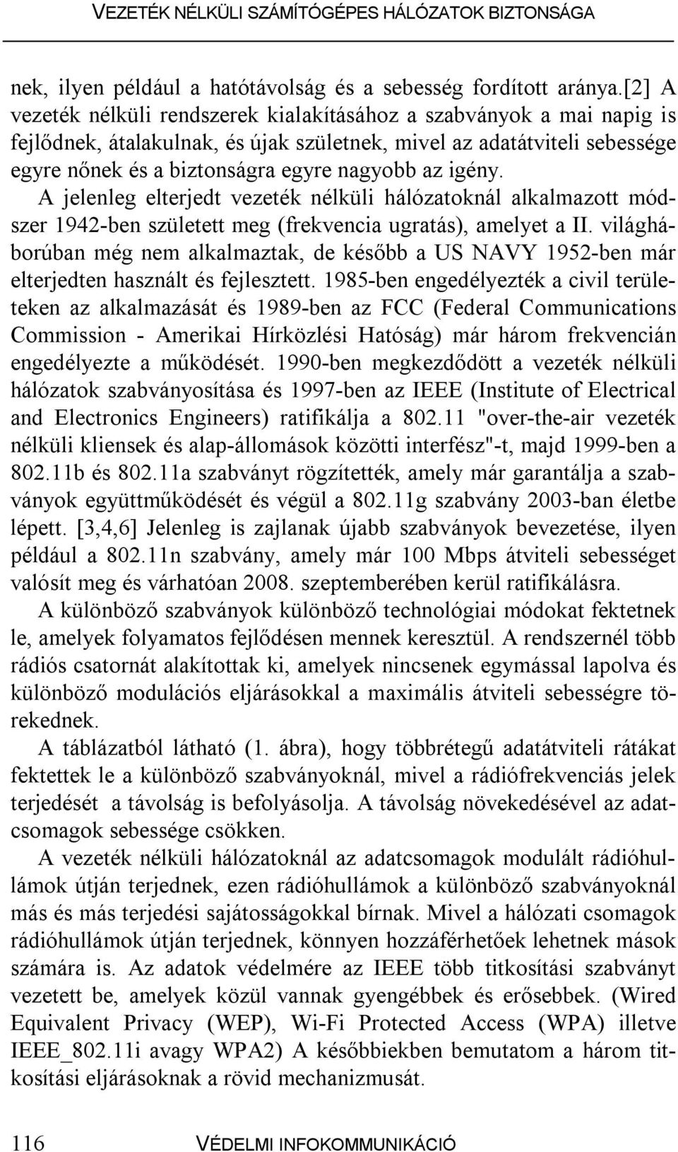 igény. A jelenleg elterjedt vezeték nélküli hálózatoknál alkalmazott módszer 1942-ben született meg (frekvencia ugratás), amelyet a II.