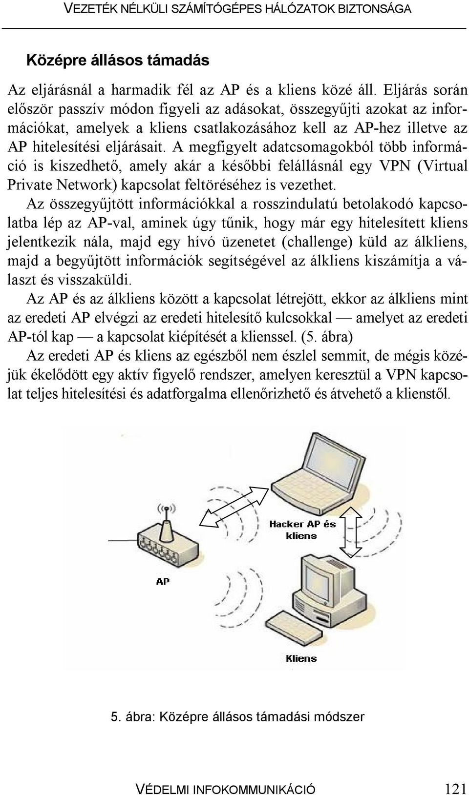 A megfigyelt adatcsomagokból több információ is kiszedhető, amely akár a későbbi felállásnál egy VPN (Virtual Private Network) kapcsolat feltöréséhez is vezethet.