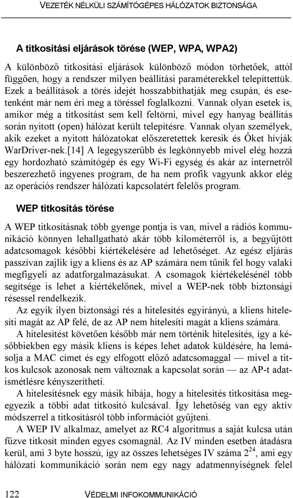 Vannak olyan esetek is, amikor még a titkosítást sem kell feltörni, mivel egy hanyag beállítás során nyitott (open) hálózat került telepítésre.