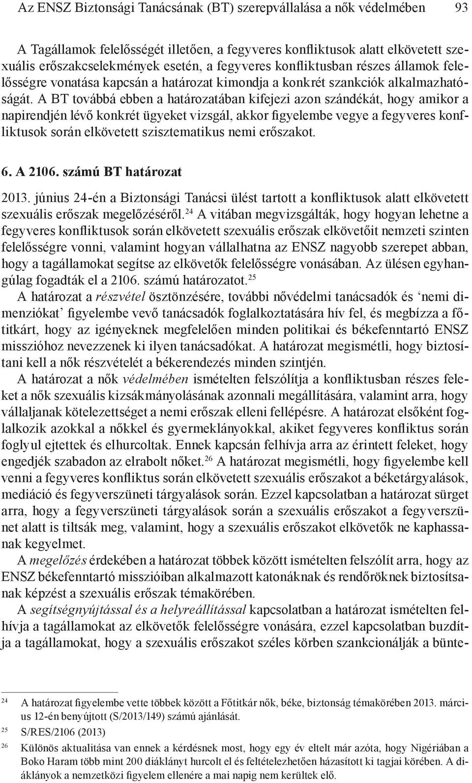 A BT továbbá ebben a határozatában kifejezi azon szándékát, hogy amikor a napirendjén lévő konkrét ügyeket vizsgál, akkor figyelembe vegye a fegyveres konfliktusok során elkövetett szisztematikus