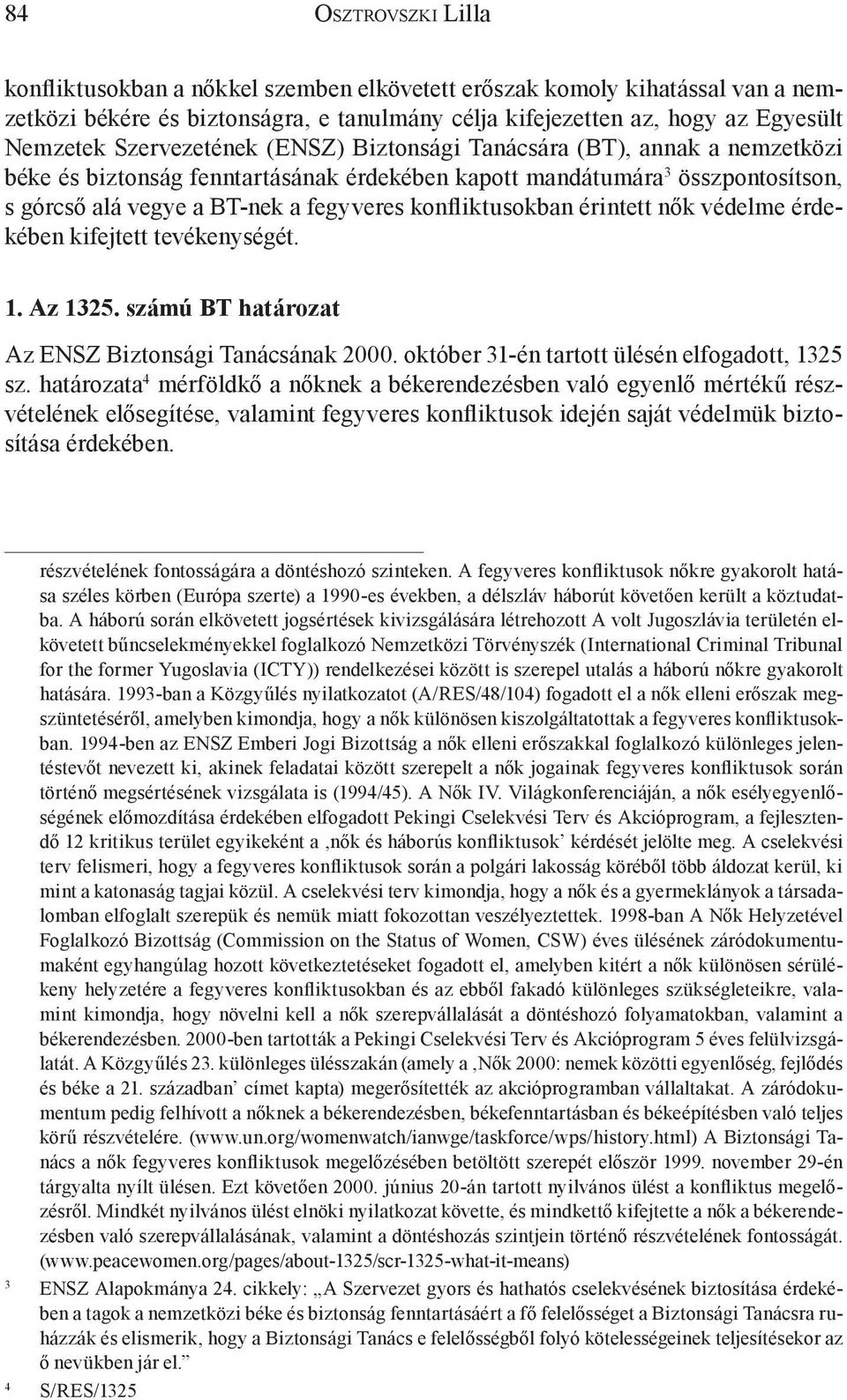 konfliktusokban érintett nők védelme érdekében kifejtett tevékenységét. 1. Az 1325. számú BT határozat Az ENSZ Biztonsági Tanácsának 2000. október 31-én tartott ülésén elfogadott, 1325 sz.