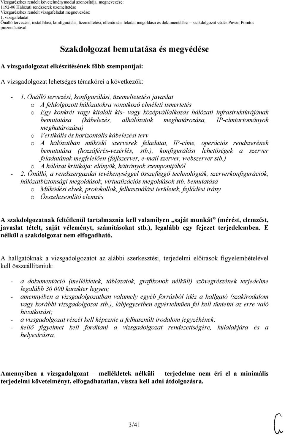 bemutatása (kábelezés, alhálózatok meghatározása, IP-címtartományok meghatározása) o Vertikális és horizontális kábelezési terv o A hálózatban működő szerverek feladatai, IP-címe, operációs