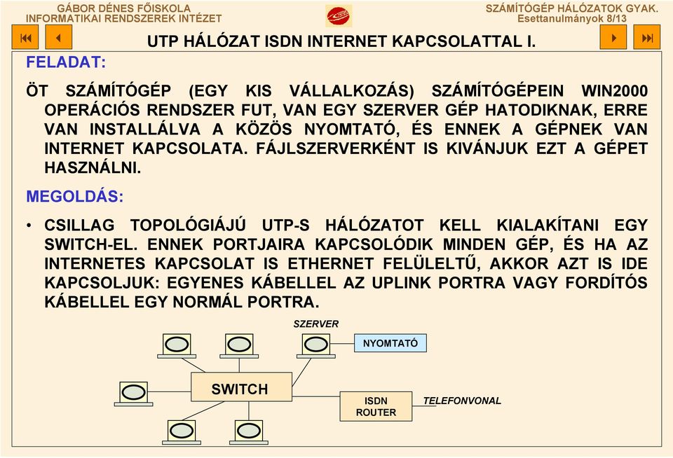 ENNEK A GÉPNEK VAN INTERNET KAPCSOLATA. FÁJLSZERVERKÉNT IS KIVÁNJUK EZT A GÉPET HASZNÁLNI.