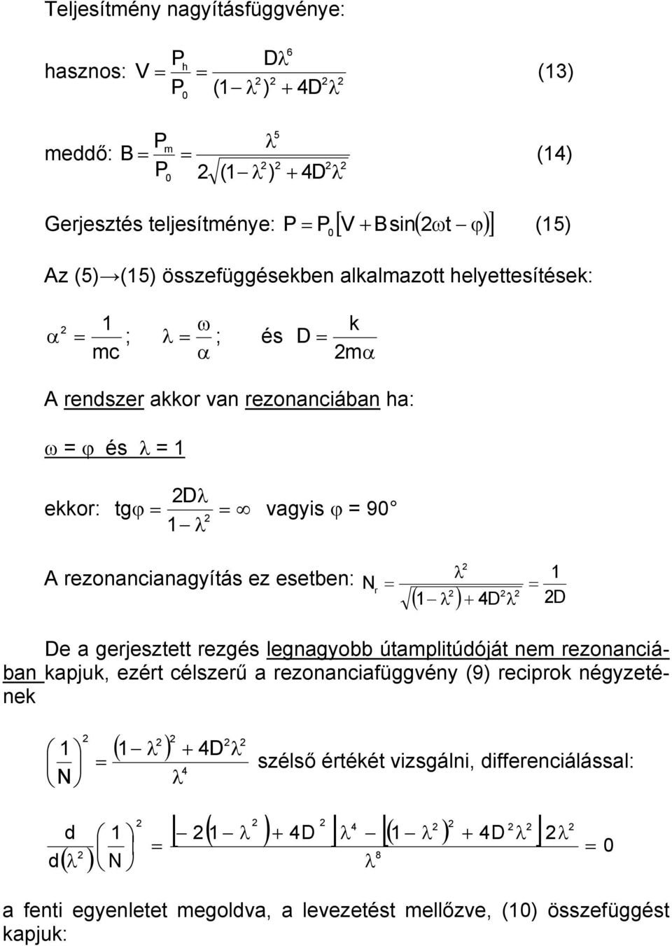 esetben: N λ = = r 1 ( 1 λ ) + 4D λ D De a gerjesztett rezgés legnagyobb útamplitúdóját nem rezonanciában kapjuk, ezért célszerű a rezonanciafüggvény (9) reciprok négyzetének 1 N d d ( λ ) = (