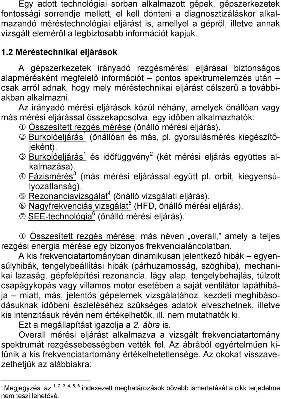 Méréstechnikai eljárások A gépszerkezetek irányadó rezgésmérési eljárásai biztonságos alapmérésként megfelelő információt pontos spektrumelemzés után csak arról adnak, hogy mely méréstechnikai