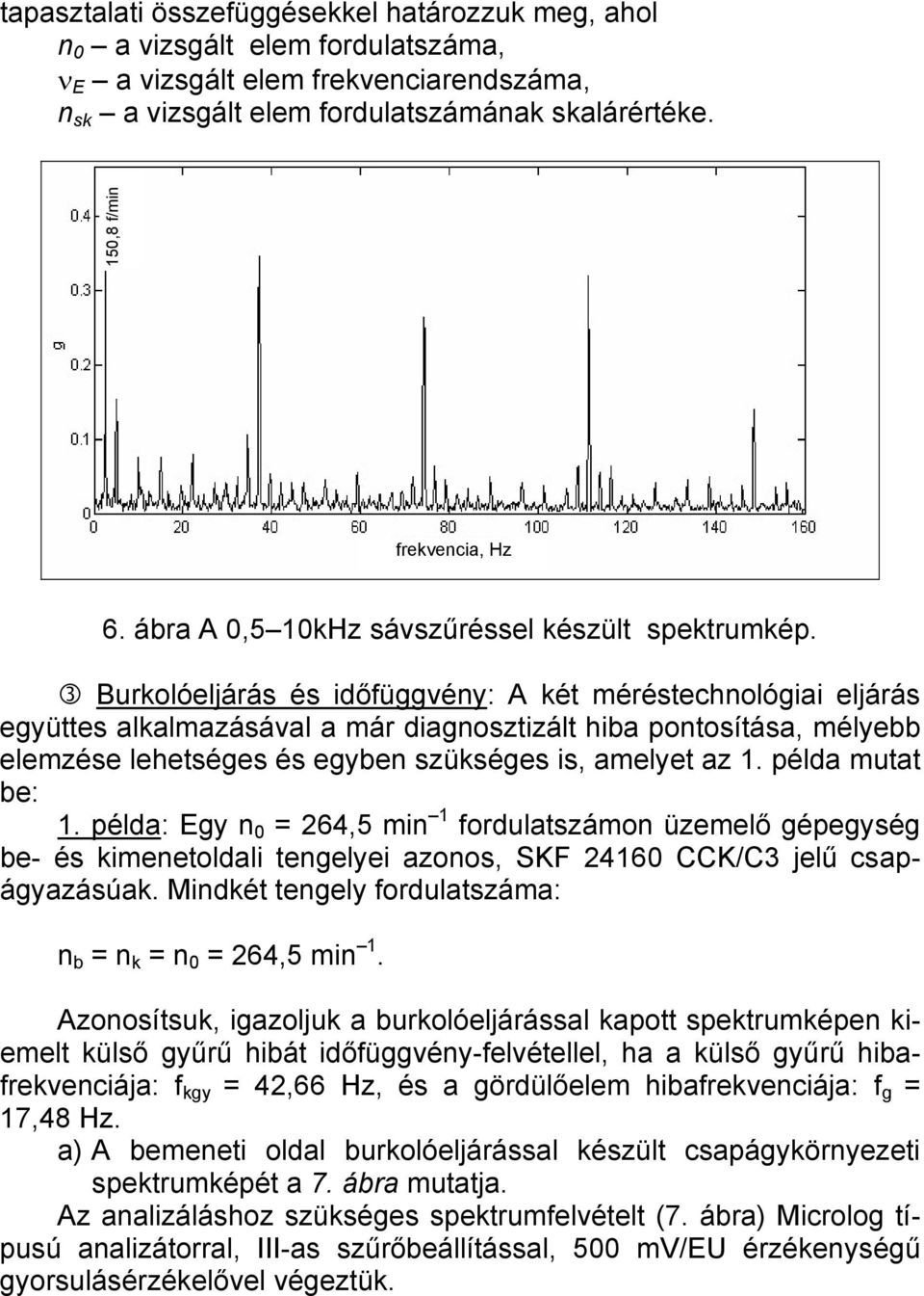 Burkolóeljárás és időfüggvény: A két méréstechnológiai eljárás együttes alkalmazásával a már diagnosztizált hiba pontosítása, mélyebb elemzése lehetséges és egyben szükséges is, amelyet az 1.