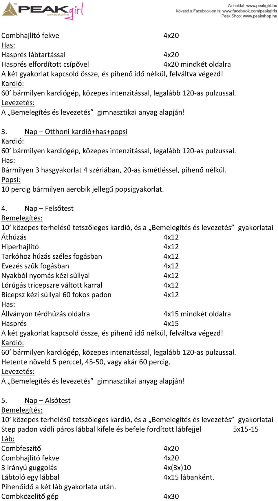 Nap Otthoni kardió+has+popsi 60 bármilyen kardiógép, közepes intenzitással, legalább 120as pulzussal. Bármilyen 3 hasgyakorlat 4 szériában, 20as ismétléssel, pihenő nélkül.