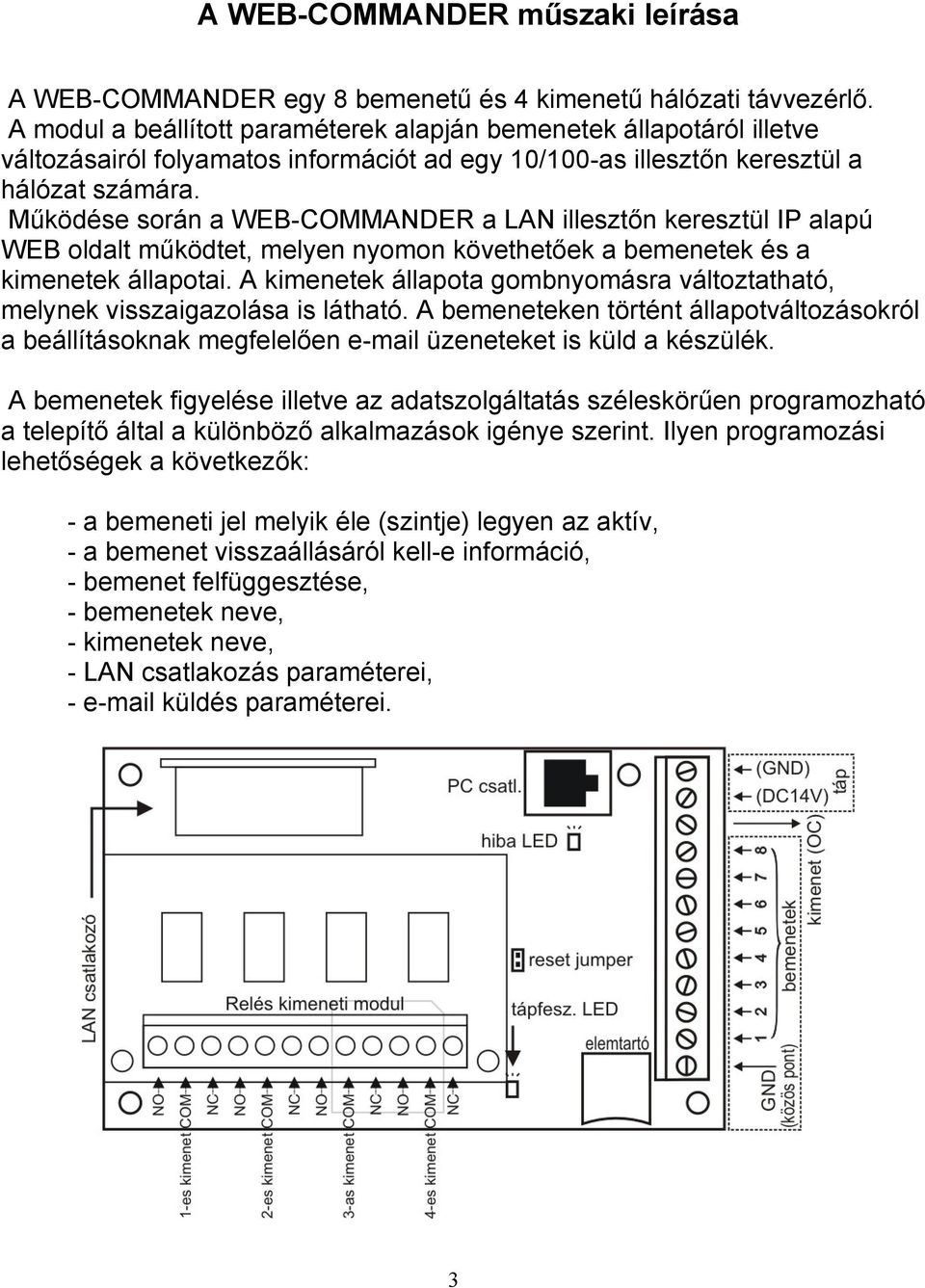 Működése során a WEB-COMMANDER a LAN illesztőn keresztül IP alapú WEB oldalt működtet, melyen nyomon követhetőek a bemenetek és a kimenetek állapotai.