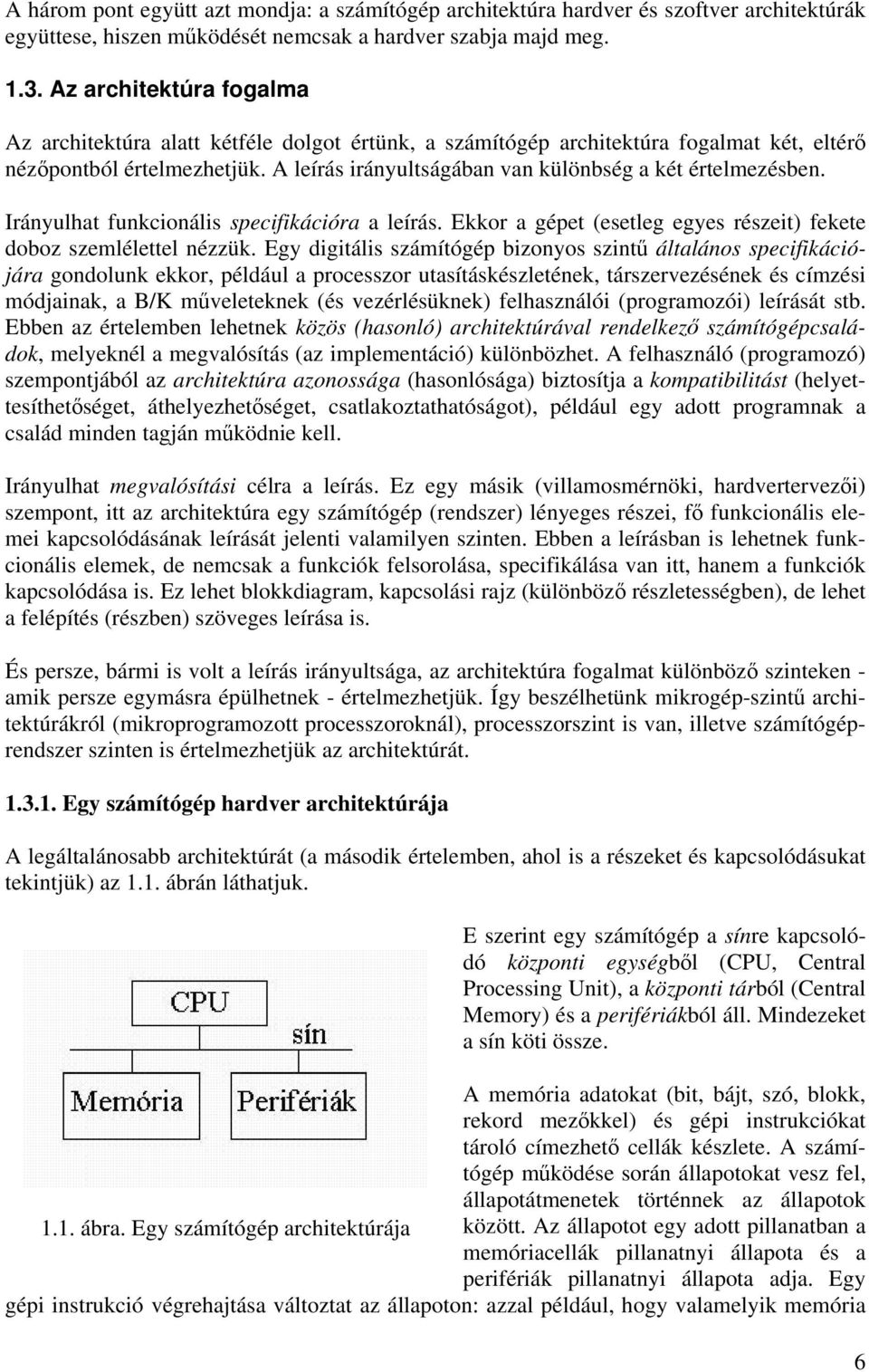 A leírás irányultságában van különbség a két értelmezésben. Irányulhat funkcionális specifikációra a leírás. Ekkor a gépet (esetleg egyes részeit) fekete doboz szemlélettel nézzük.
