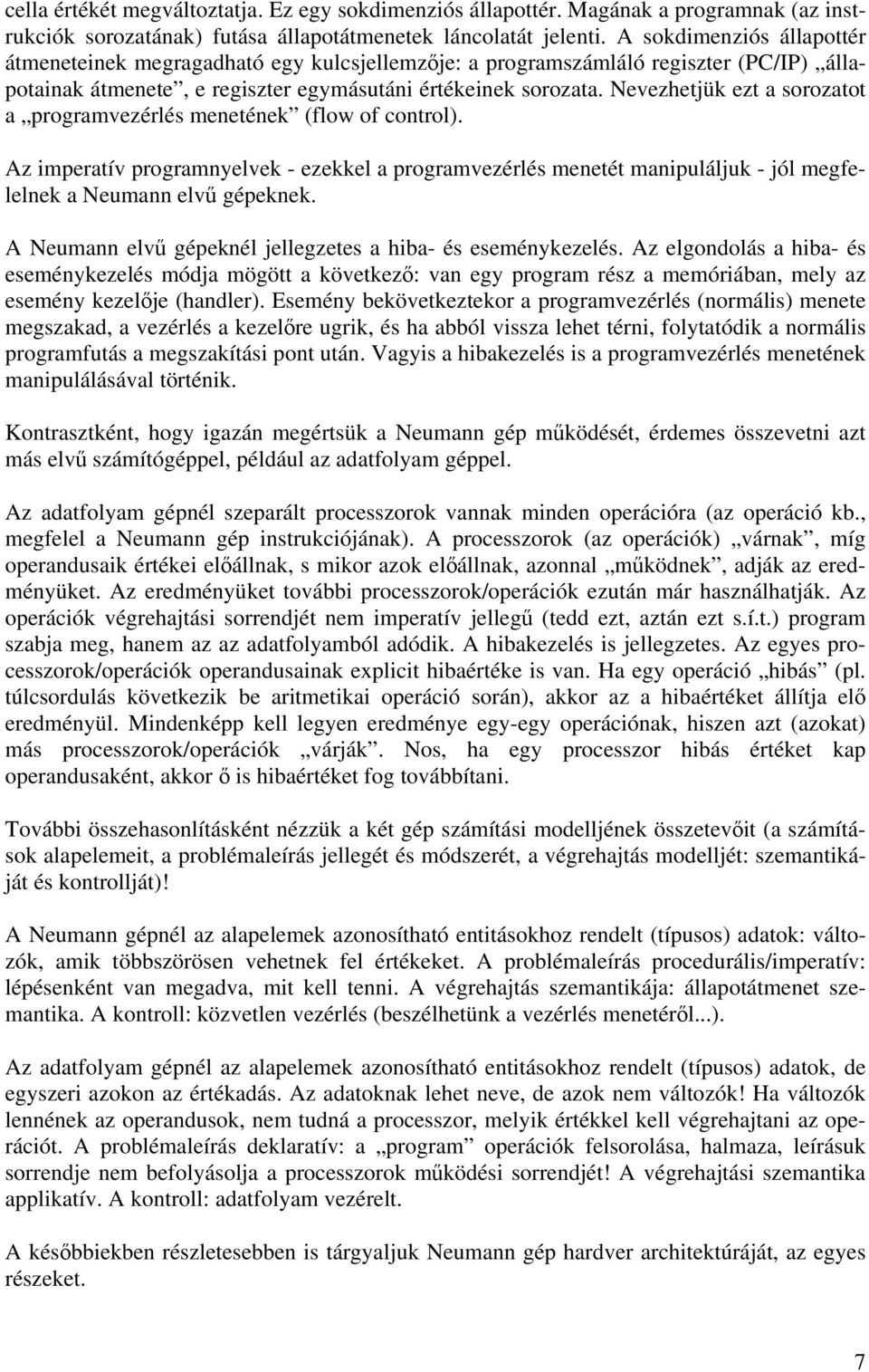 Nevezhetjük ezt a sorozatot a programvezérlés menetének (flow of control). Az imperatív programnyelvek - ezekkel a programvezérlés menetét manipuláljuk - jól megfelelnek a Neumann elvű gépeknek.