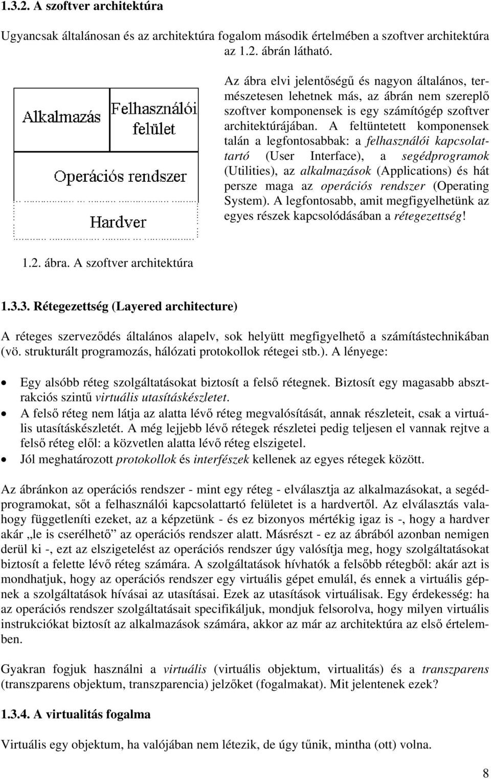 A feltüntetett komponensek talán a legfontosabbak: a felhasználói kapcsolattartó (User Interface), a segédprogramok (Utilities), az alkalmazások (Applications) és hát persze maga az operációs