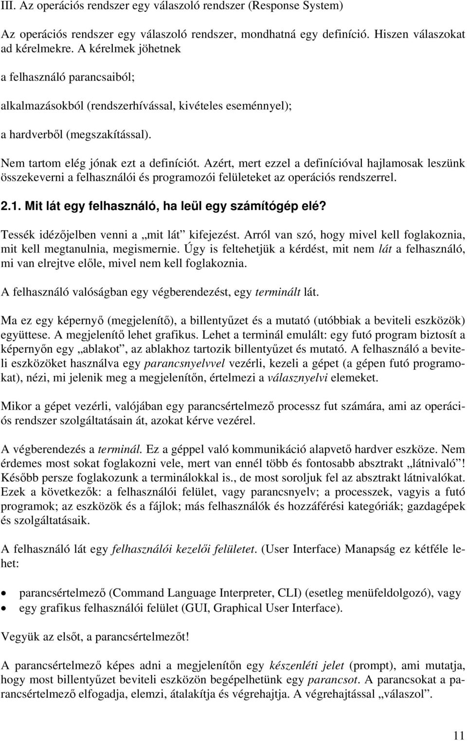 Azért, mert ezzel a definícióval hajlamosak leszünk összekeverni a felhasználói és programozói felületeket az operációs rendszerrel. 2.1. Mit lát egy felhasználó, ha leül egy számítógép elé?