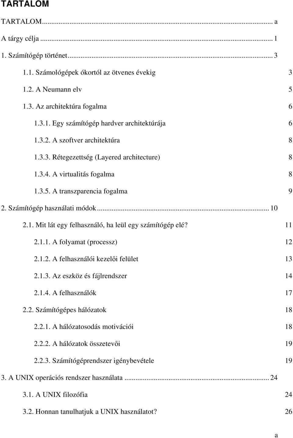 11 2.1.1. A folyamat (processz) 12 2.1.2. A felhasználói kezelői felület 13 2.1.3. Az eszköz és fájlrendszer 14 2.1.4. A felhasználók 17 2.2. Számítógépes hálózatok 18 2.2.1. A hálózatosodás motivációi 18 2.