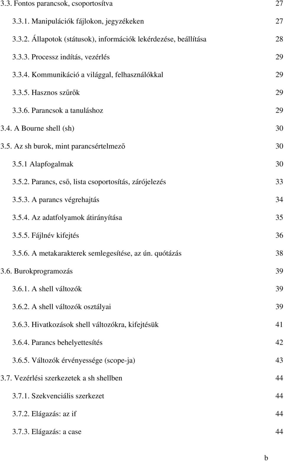 5.3. A parancs végrehajtás 34 3.5.4. Az adatfolyamok átirányítása 35 3.5.5. Fájlnév kifejtés 36 3.5.6. A metakarakterek semlegesítése, az ún. quótázás 38 3.6. Burokprogramozás 39 3.6.1.