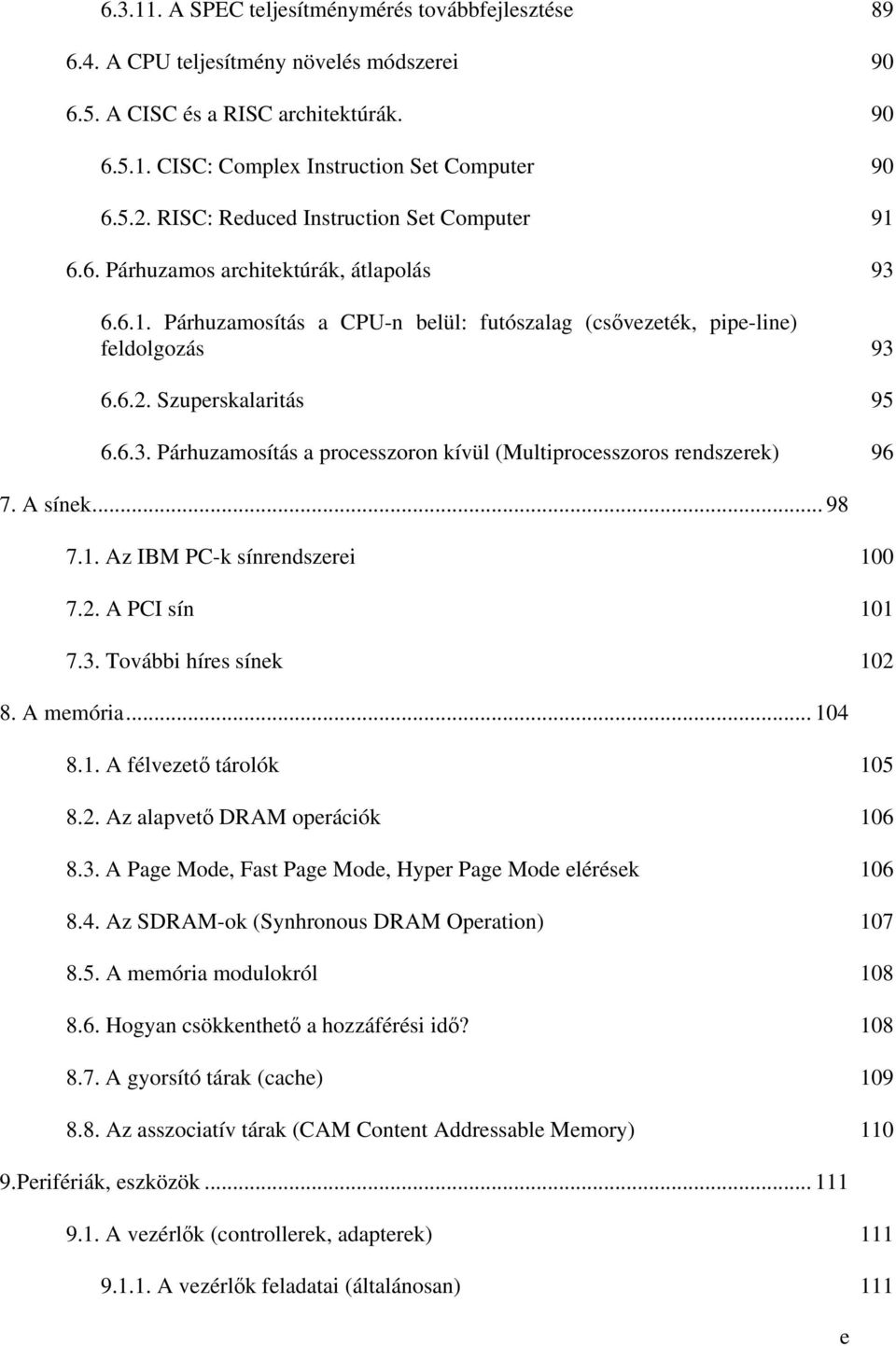 Szuperskalaritás 95 6.6.3. Párhuzamosítás a processzoron kívül (Multiprocesszoros rendszerek) 96 7. A sínek... 98 7.1. Az IBM PC-k sínrendszerei 100 7.2. A PCI sín 101 7.3. További híres sínek 102 8.