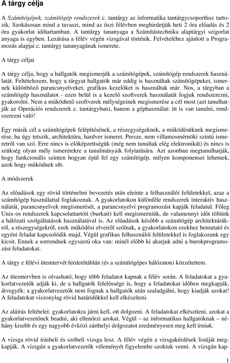 Lezárása a félév végén vizsgával történik. Felvételéhez ajánlott a Programozás alapjai c. tantárgy tananyagának ismerete.