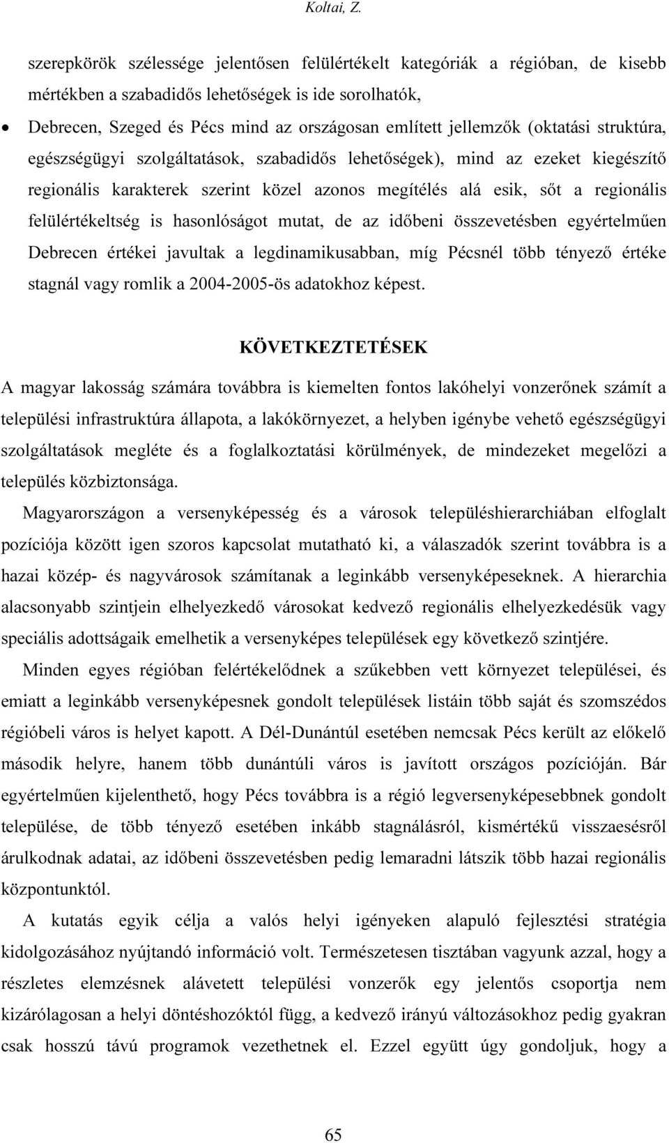 is hasonlóságot mutat, de az időbeni összevetésben egyértelműen Debrecen értékei javultak a legdinamikusabban, míg Pécsnél több tényező értéke stagnál vagy romlik a 2004-2005-ös adatokhoz képest.