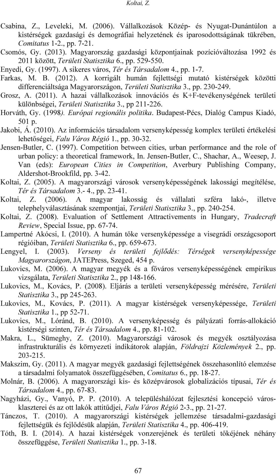 B. (2012). A korrigált humán fejlettségi mutató kistérségek közötti differenciáltsága Magyarországon, Területi Statisztika 3., pp. 230-249. Grosz, A. (2011).