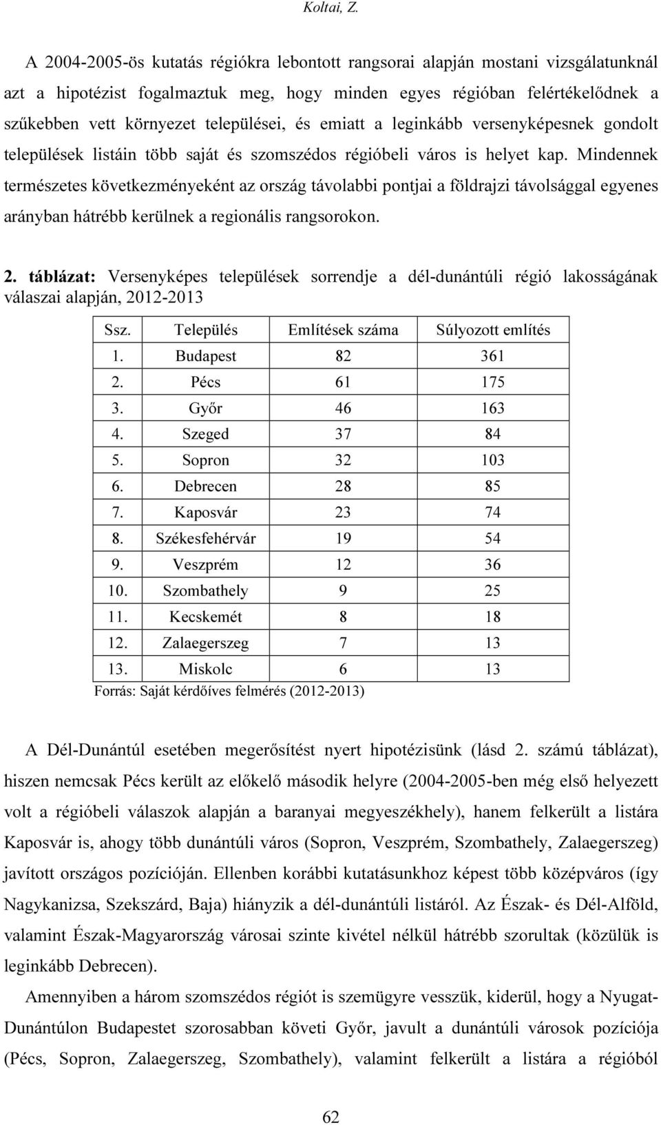 Mindennek természetes következményeként az ország távolabbi pontjai a földrajzi távolsággal egyenes arányban hátrébb kerülnek a regionális rangsorokon. 2.
