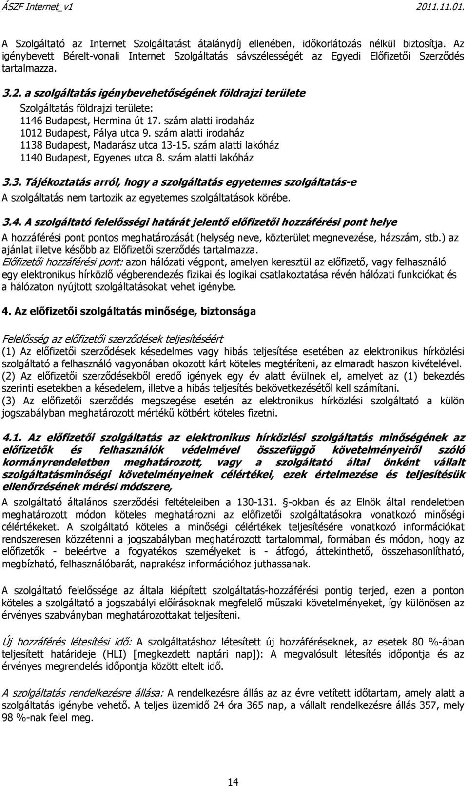 a szolgáltatás igénybevehetőségének földrajzi területe Szolgáltatás földrajzi területe: 1146 Budapest, Hermina út 17. szám alatti irodaház 1012 Budapest, Pálya utca 9.