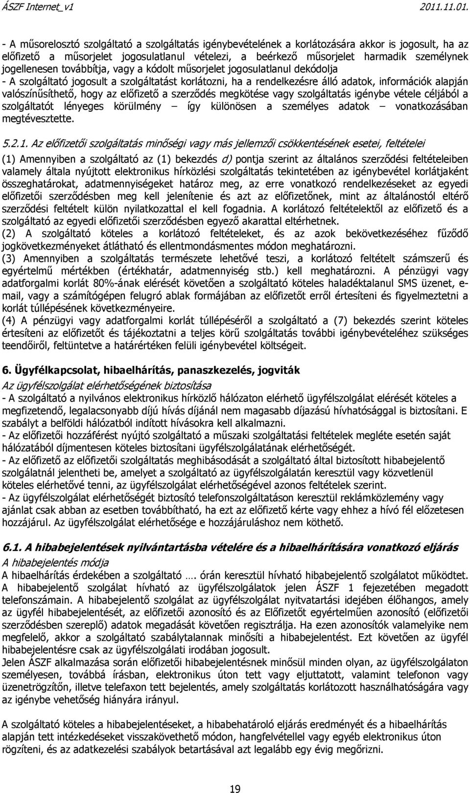 hogy az előfizető a szerződés megkötése vagy szolgáltatás igénybe vétele céljából a szolgáltatót lényeges körülmény így különösen a személyes adatok vonatkozásában megtévesztette. 5.2.1.