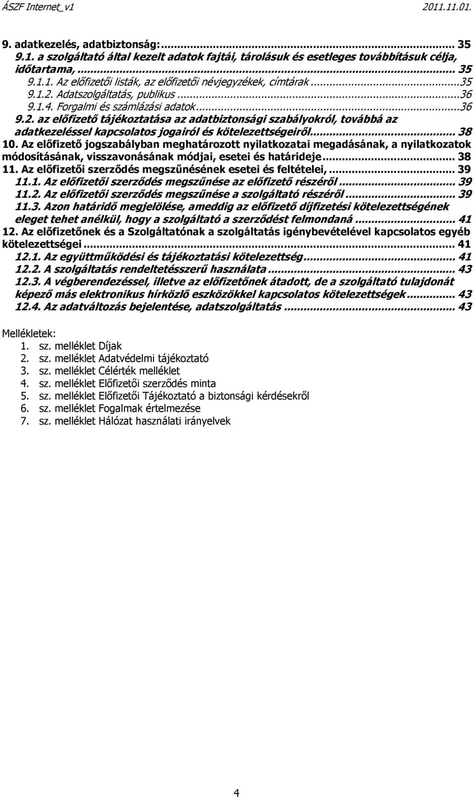 ..38 10. Az előfizető jogszabályban meghatározott nyilatkozatai megadásának, a nyilatkozatok módosításának, visszavonásának módjai, esetei és határideje...38 11.